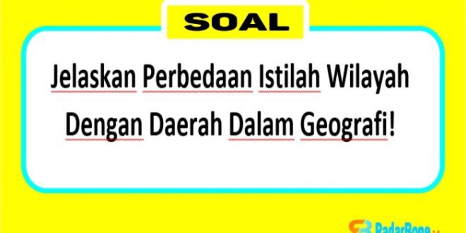 Perbedaan Wilayah dan Daerah dalam Geografi