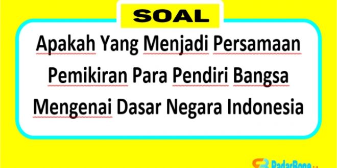 Apakah Yang Menjadi Persamaan Pemikiran Para Pendiri Bangsa Mengenai Dasar Negara Indonesia