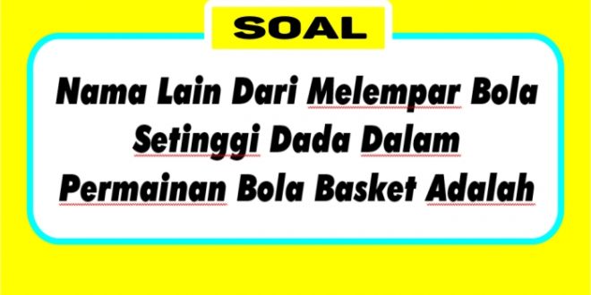 Nama Lain Dari Melempar Bola Setinggi Dada Dalam Permainan Bola Basket Adalah